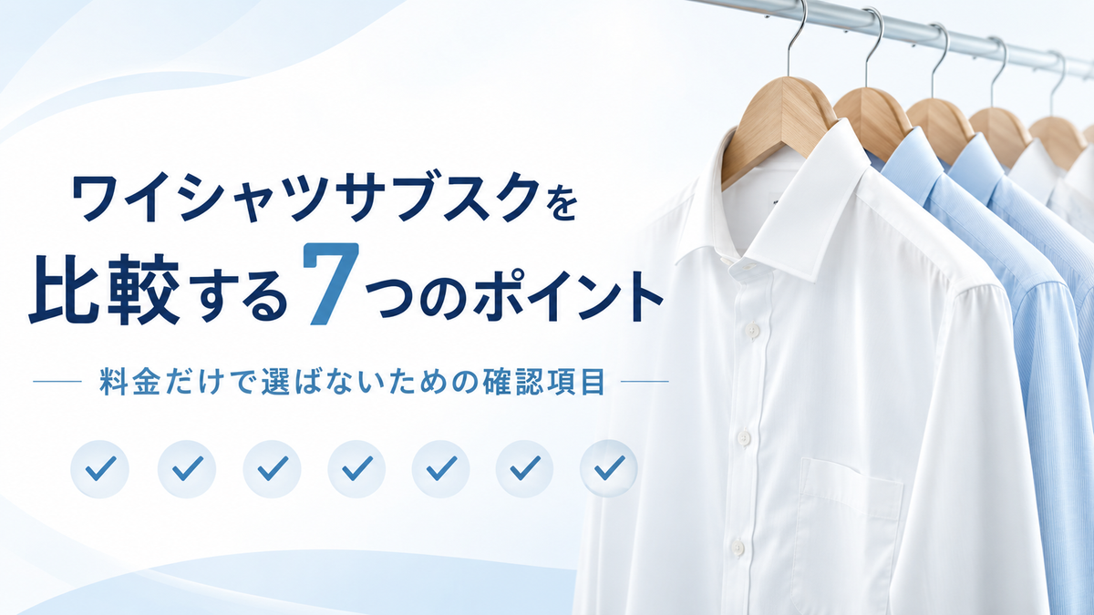 ワイシャツサブスクを比較する7つのポイント｜料金・枚数・返却方法を解説